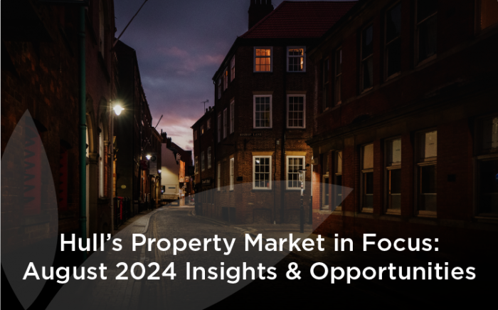 Hull’s Property Market in Focus: August 2024 Insights and Opportunities