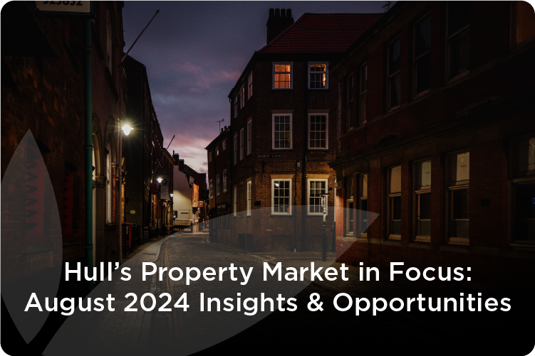 Hull’s Property Market in Focus: August 2024 Insights and Opportunities