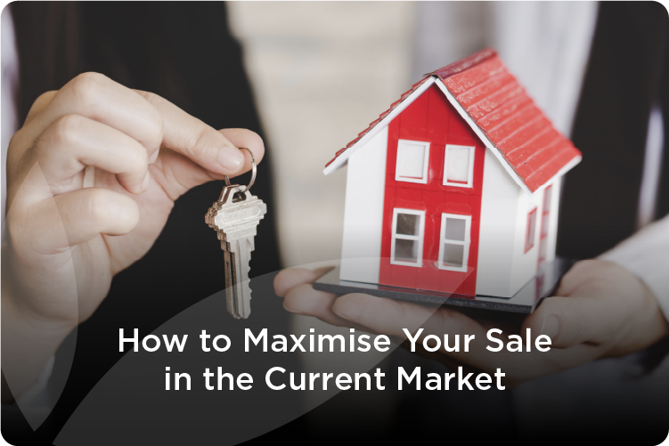 How to Maximise Your Sale in the Current Market